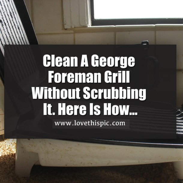 How To Clean A Clean A George Foreman Grill In Seconds Without Scrubbing. Here's How...