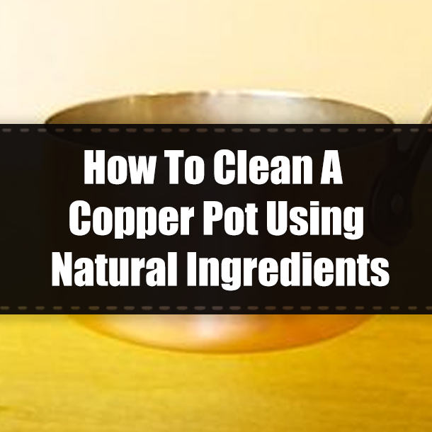 How To Clean A Copper Pot Using Natural Ingredients