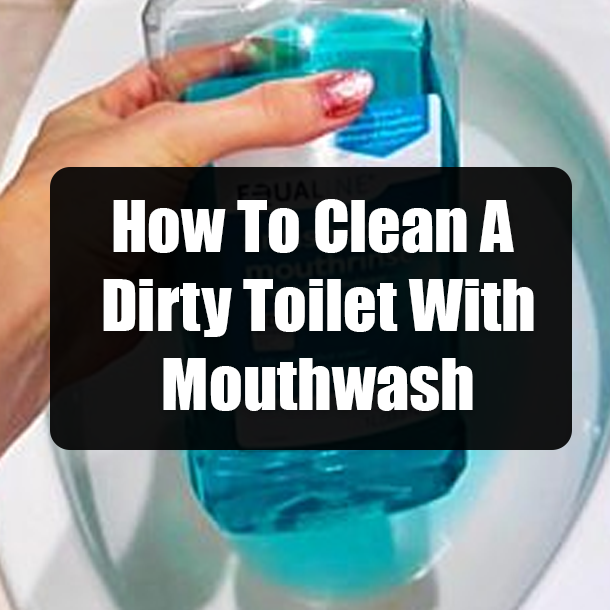 How To Clean A Dirty Toilet With Mouthwash