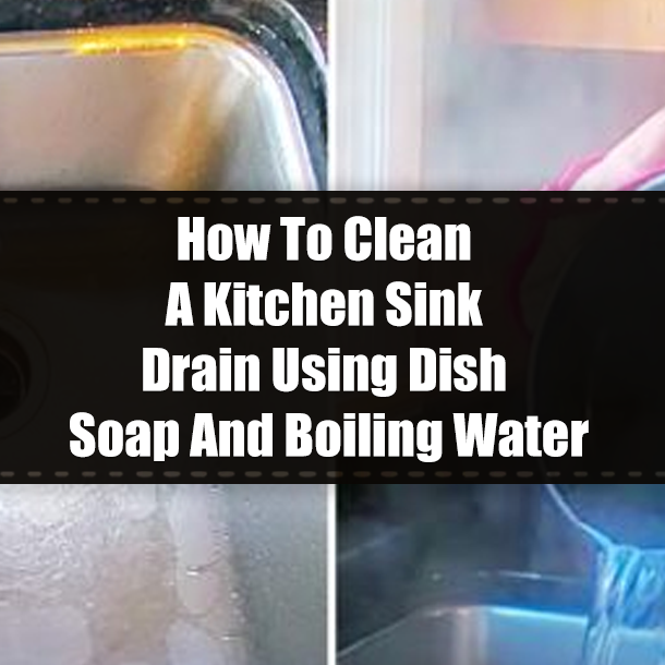 How To Clean A Kitchen Sink Drain Using Dish Soap And Boiling Water
