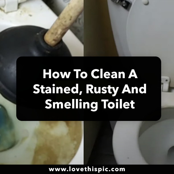 How To Clean A Stained, Rusty And Smelling Toilet