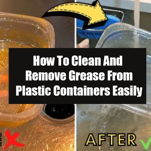 How To Clean And Remove Grease From Plastic Containers Easily
