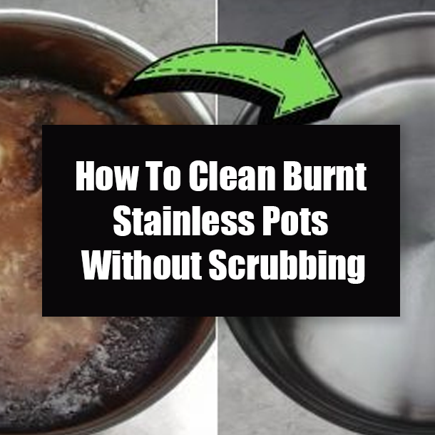 How To Clean Burnt Stainless Pots Without Scrubbing