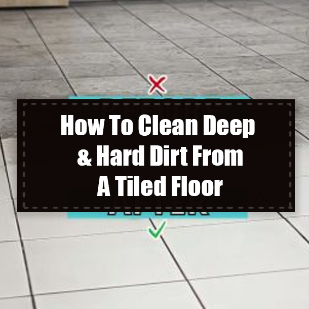 How To Clean Deep & Hard Dirt From A Tiled Floor