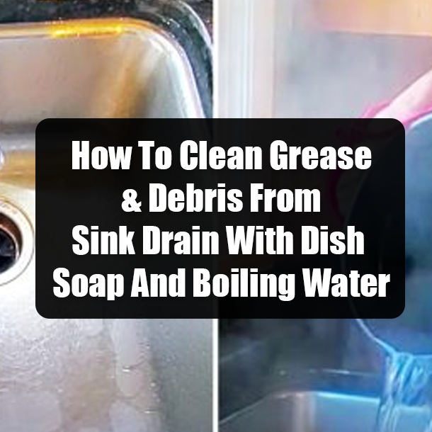 How To Clean Grease & Debris From Sink Drain With Dish Soap And Boiling Water