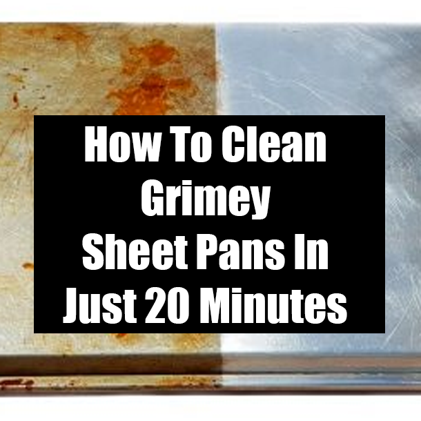 How To Clean Grimey Sheet Pans In Just 20 Minutes