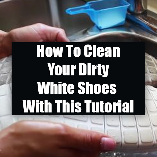 How To Clean Your Dirty White Shoes With This Tutorial