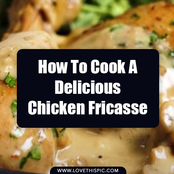 How To Cook A Delicious Chicken Fricasse