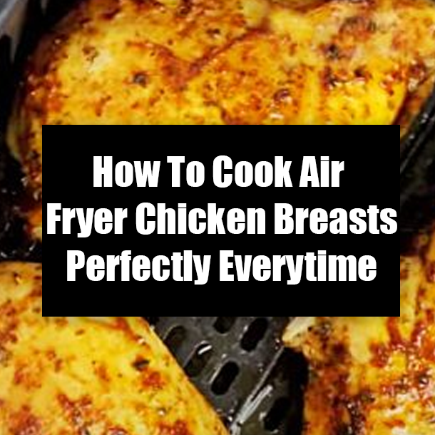 How To Cook Air Fryer Chicken Breasts Perfectly Everytime