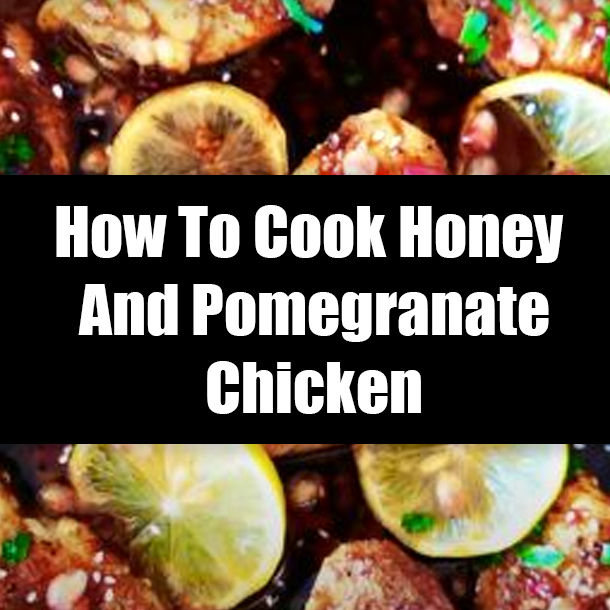 How To Cook Honey And Pomegranate Chicken
