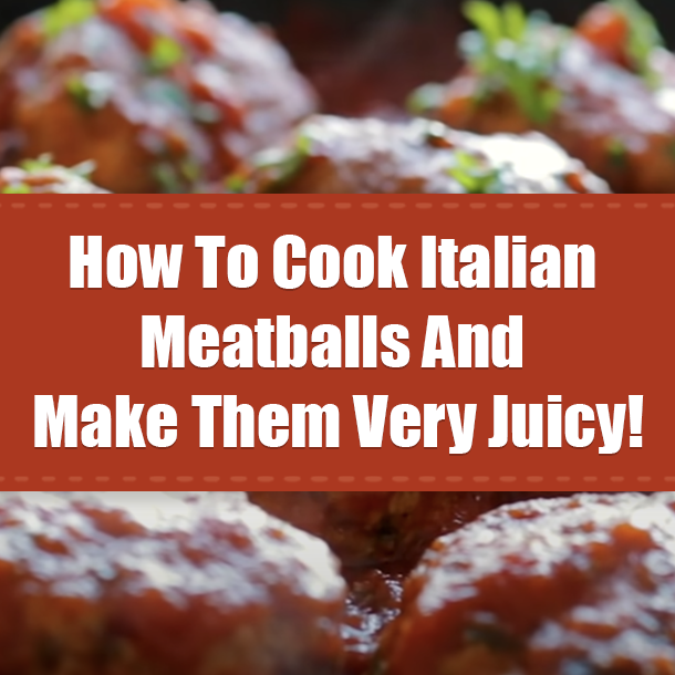 How To Cook Italian Meatballs And Make Them Very Juicy!