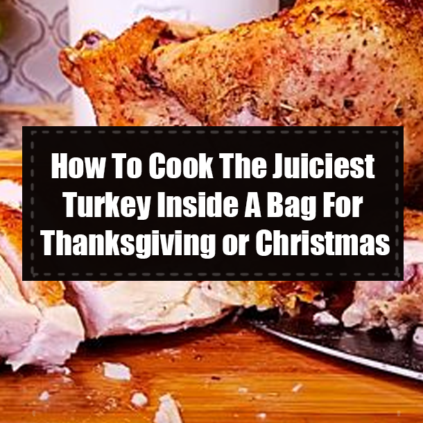 How To Cook The Juiciest Turkey Inside A Bag For Thanksgiving or Christmas