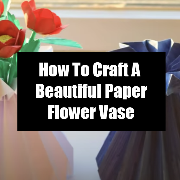 How To Craft A Beautiful Paper Flower Vase