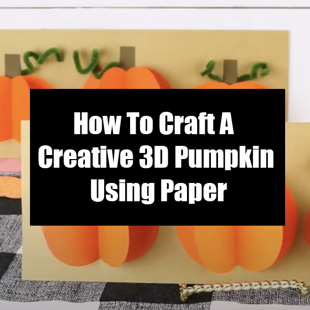 How To Craft A Creative 3D Pumpkin Using Paper
