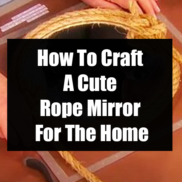 How To Craft A Cute Rope Mirror For The Home