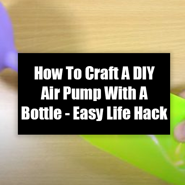 How To Craft A DIY Air Pump With A Bottle - Easy Life Hack