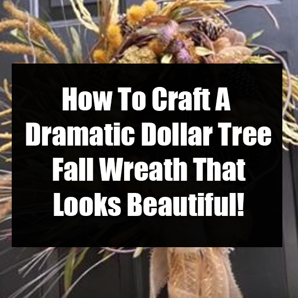 How To Craft A Dramatic Dollar Tree Fall Wreath That Looks Beautiful!