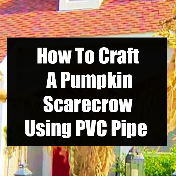 How To Craft A Pumpkin Scarecrow Using PVC Pipe