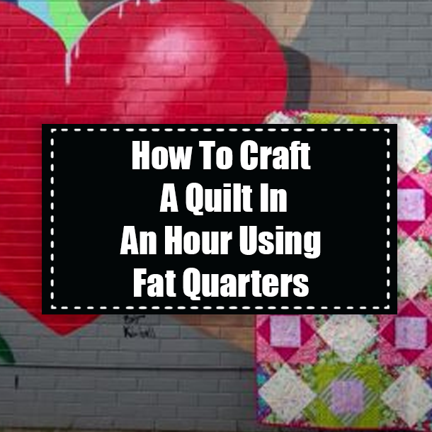 How To Craft A Quilt In An Hour Using Fat Quarters