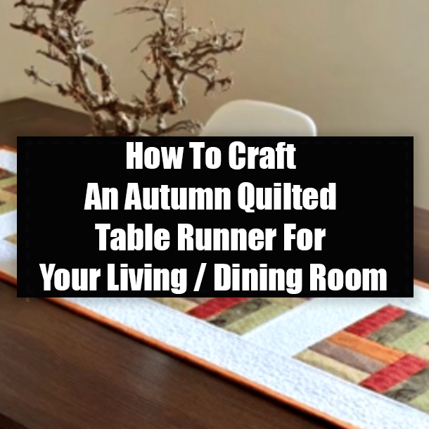 How To Craft An Autumn Quilted Table Runner For Your Living / Dining Room