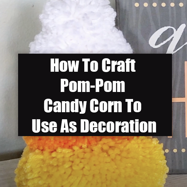 How To Craft Pom-Pom Candy Corn To Use As Decoration