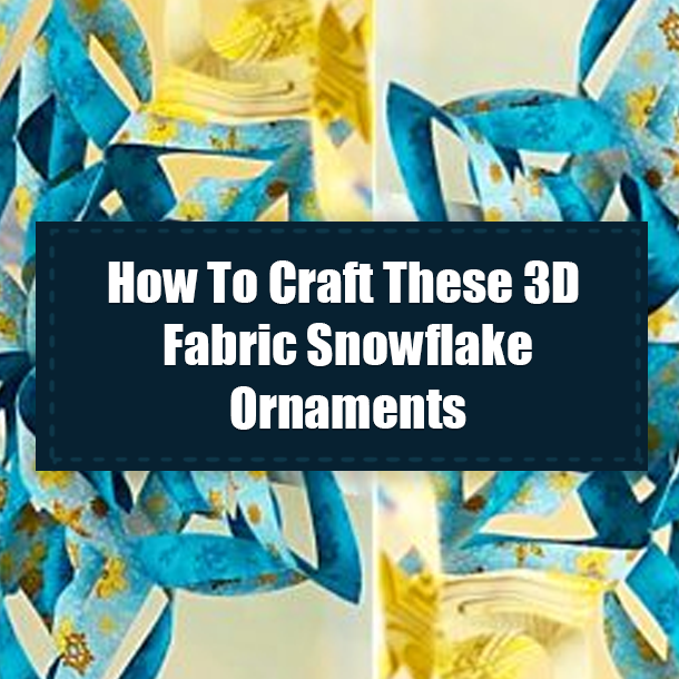 How To Craft These 3D Fabric Snowflake Ornaments