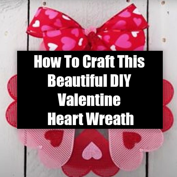How To Craft This Beautiful DIY Valentine Heart Wreath