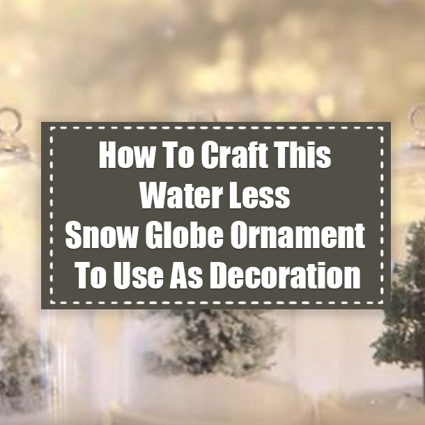 How To Craft This Water Less Snow Globe Ornament To Use As Decoration