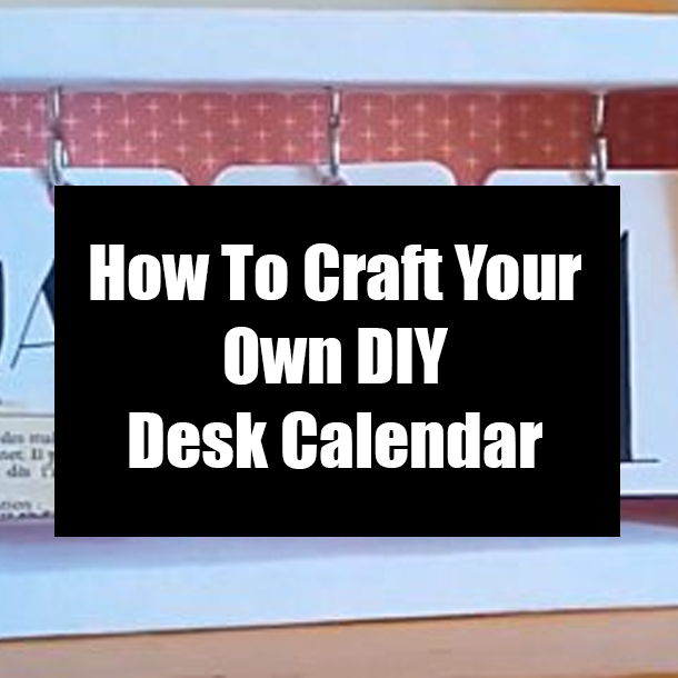 How To Craft Your Own DIY Desk Calendar