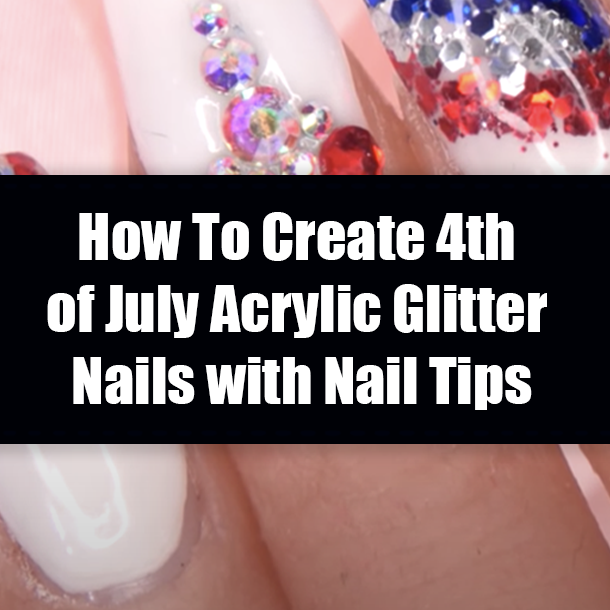 How To Create 4th of July Acrylic Glitter Nails with Nail Tips