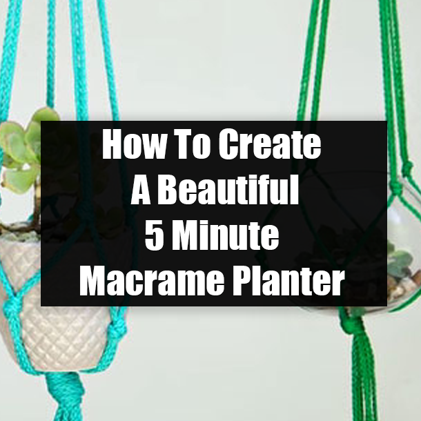 How To Create A Beautiful 5 Minute Macrame Planter