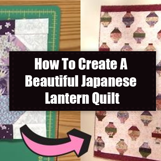 How To Create A Beautiful Japanese Lantern Quilt