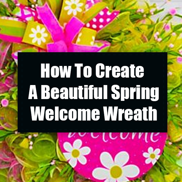How To Create A Beautiful Spring Welcome Wreath