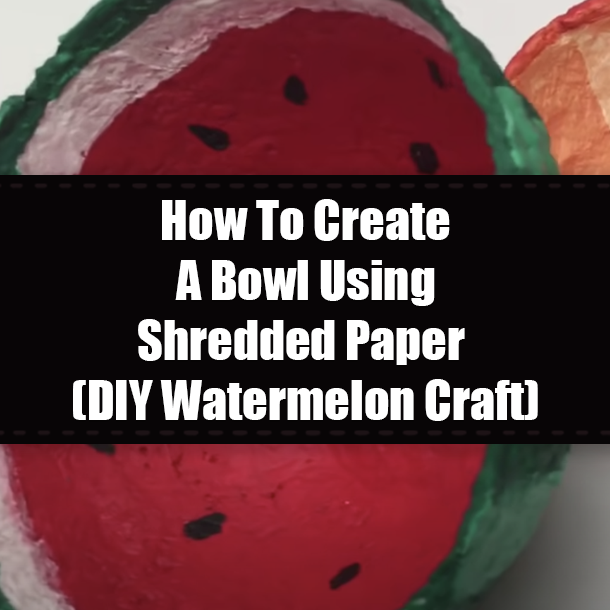 How To Create A Bowl Using Shredded Paper (DIY Watermelon Craft)