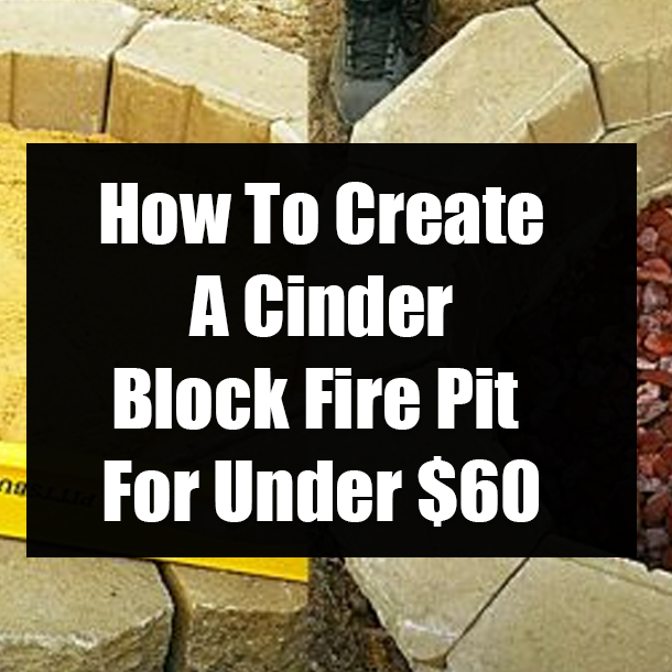 How To Create A Cinder Block Fire Pit For Under $60