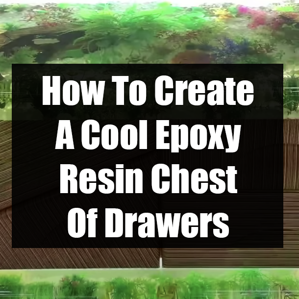How To Create A Cool Epoxy Resin Chest Of Drawers