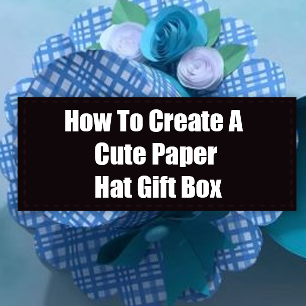 How To Create A Cute Paper Hat Gift Box