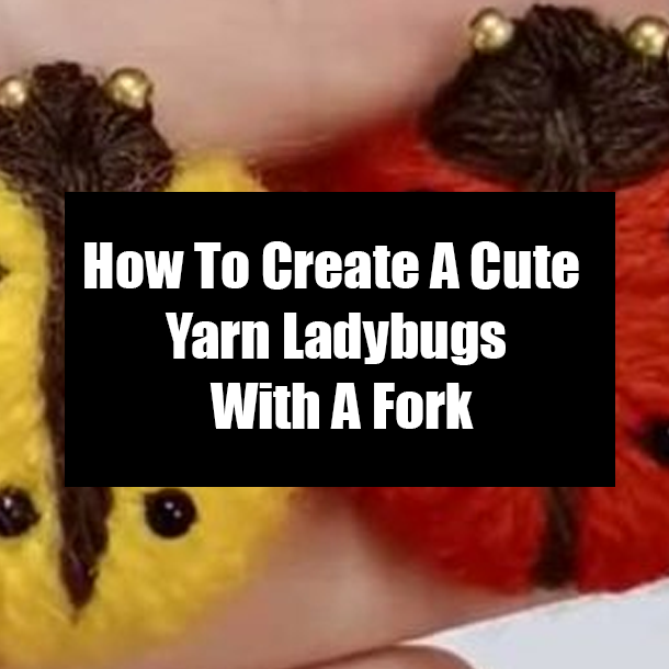 How To Create A Cute Yarn Ladybugs With A Fork