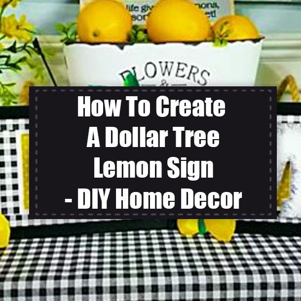 How To Create A Dollar Tree Lemon Sign - DIY Home Decor