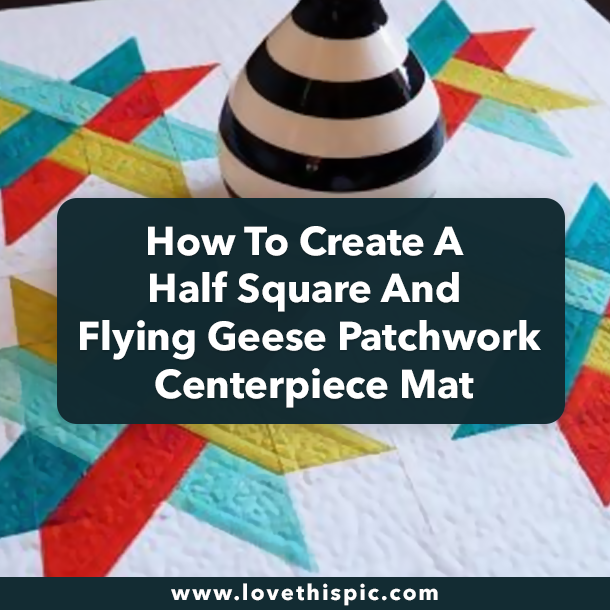 How To Create A Half Square And Flying Geese Patchwork Centerpiece Mat