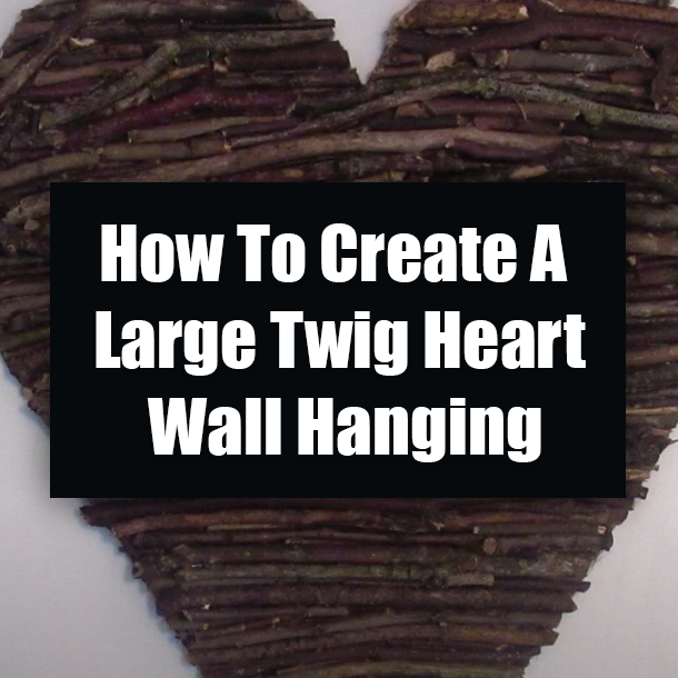 How To Create A Large Twig Heart Wall Hanging