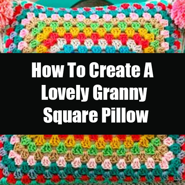 How To Create A Lovely Granny Square Pillow