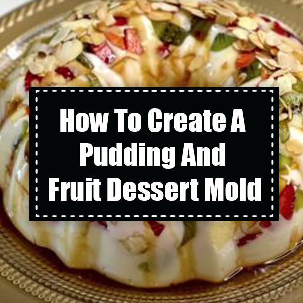How To Create A Pudding And Fruit Dessert Mold