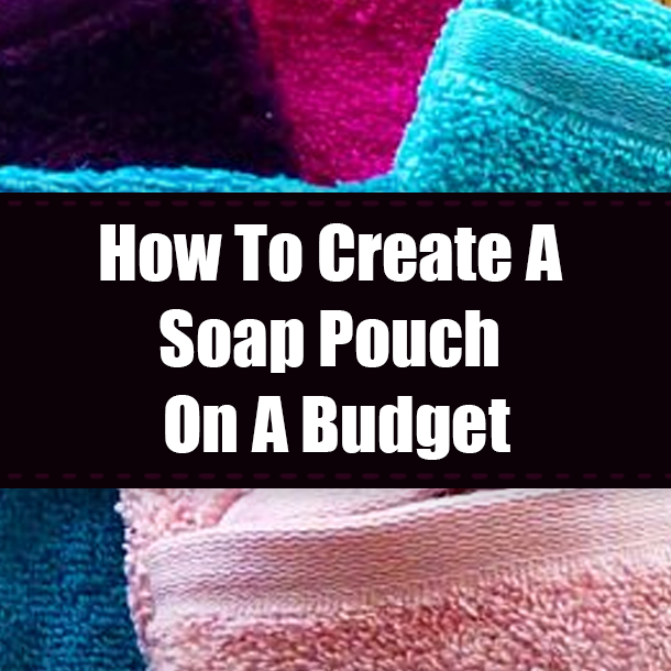 How To Create A Soap Pouch On A Budget