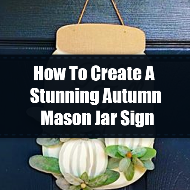 How To Create A Stunning Autumn Mason Jar Sign