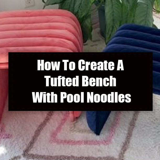 How To Create A Tufted Bench With Pool Noodles