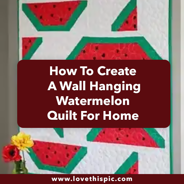 How To Create A Wall Hanging Watermelon Quilt For Home