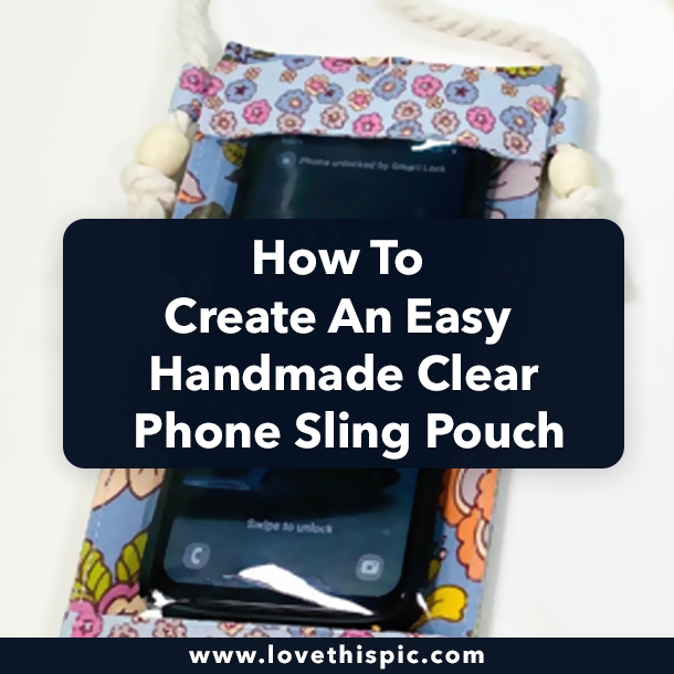 How To Create An Easy Handmade Clear Phone Sling Pouch