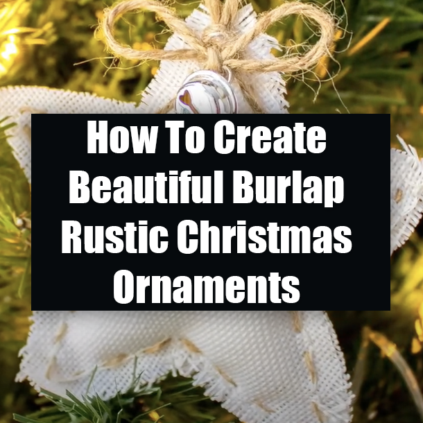 How To Create Beautiful Burlap Rustic Christmas Ornaments