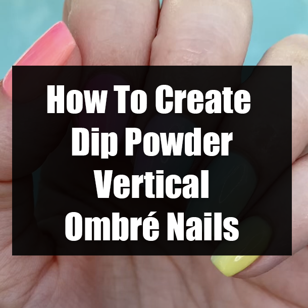 How To Create Dip Powder Vertical Ombré Nails
